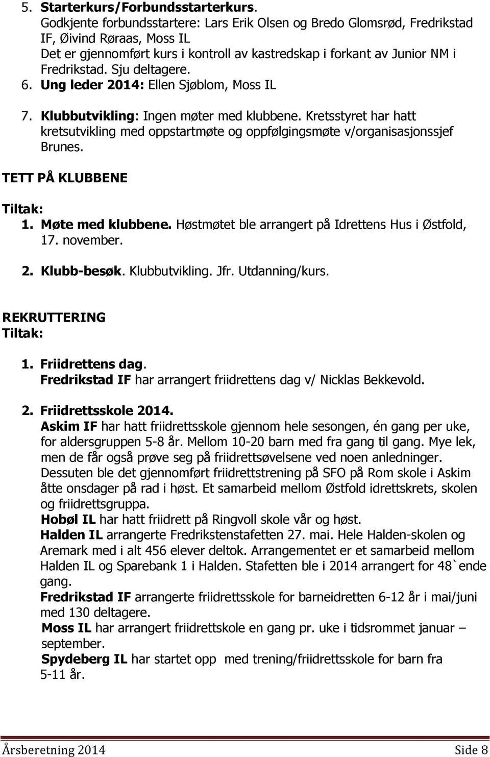 Sju deltagere. 6. Ung leder 2014: Ellen Sjøblom, Moss IL 7. Klubbutvikling: Ingen møter med klubbene.