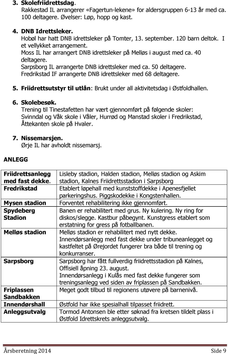 Sarpsborg IL arrangerte DNB idrettsleker med ca. 50 deltagere. Fredrikstad IF arrangerte DNB idrettsleker med 68 deltagere. 5. Friidrettsutstyr til utlån: Brukt under all aktivitetsdag i Østfoldhallen.