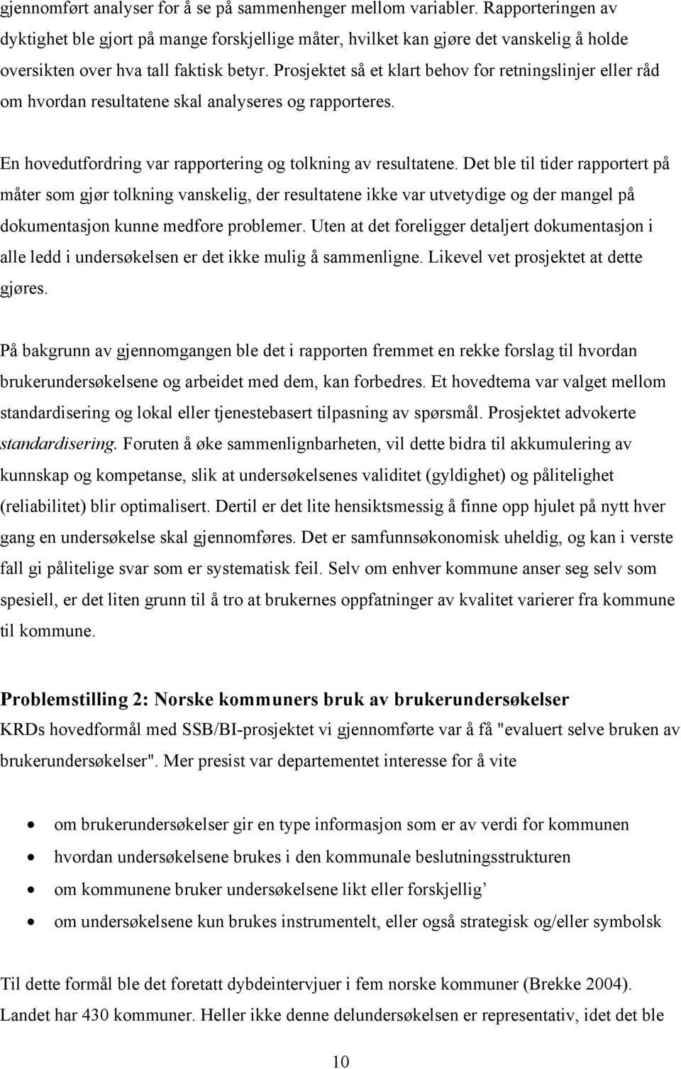 Prosjektet så et klart behov for retningslinjer eller råd om hvordan resultatene skal analyseres og rapporteres. En hovedutfordring var rapportering og tolkning av resultatene.