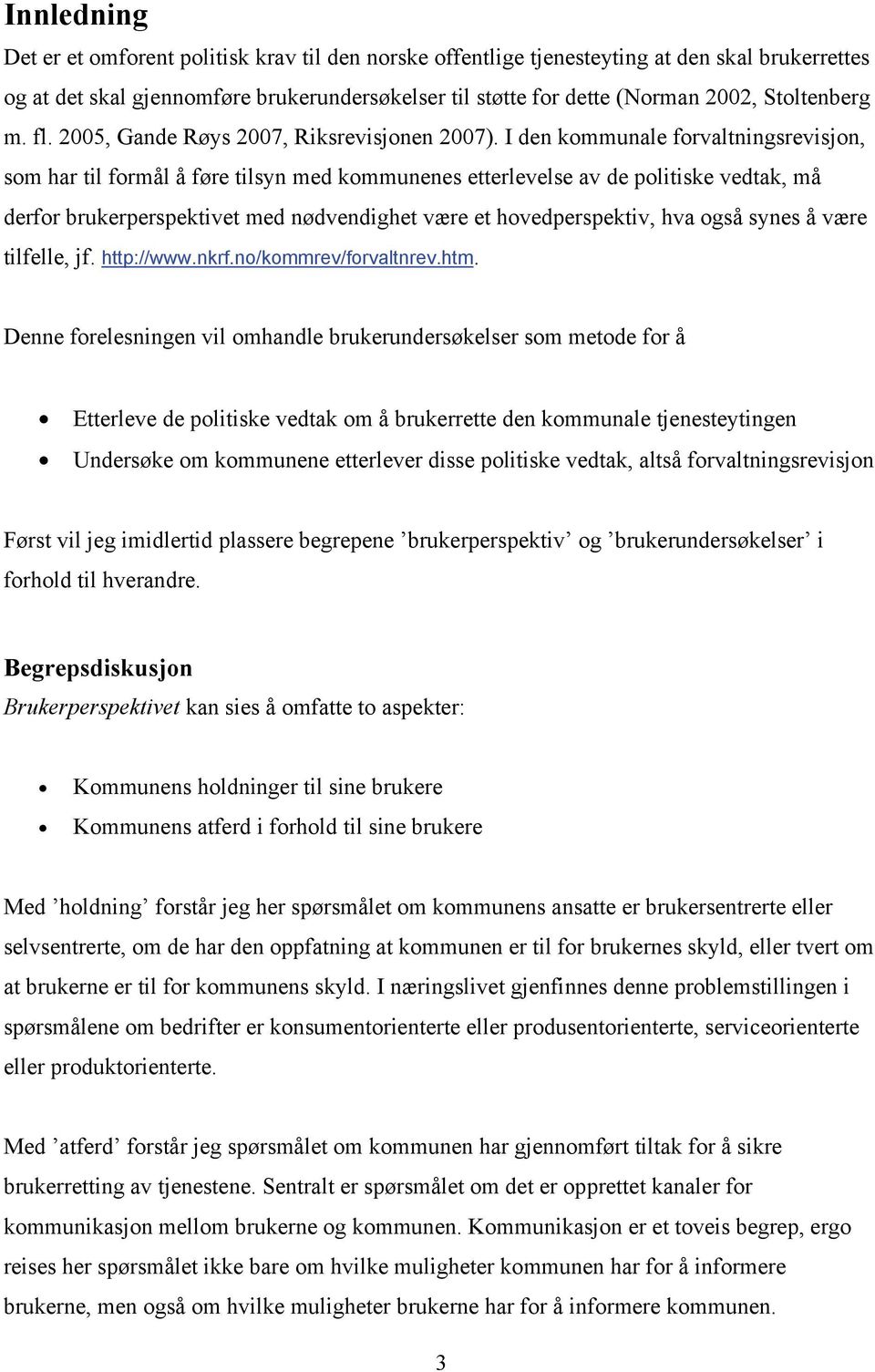 I den kommunale forvaltningsrevisjon, som har til formål å føre tilsyn med kommunenes etterlevelse av de politiske vedtak, må derfor brukerperspektivet med nødvendighet være et hovedperspektiv, hva