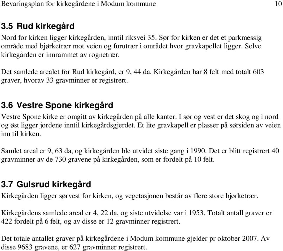 Det samlede arealet for Rud kirkegård, er 9, 44 da. Kirkegården har 8 felt med totalt 603 graver, hvorav 33 gravminner er registrert. 3.6 Vestre Spone kirkegård Vestre Spone kirke er omgitt av kirkegården på alle kanter.