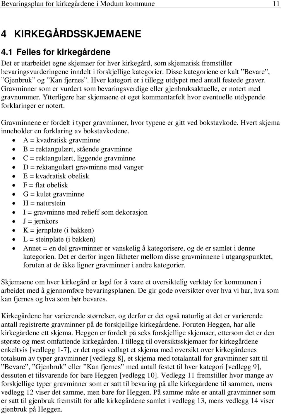 Disse kategoriene er kalt Bevare, Gjenbruk og Kan fjernes. Hver kategori er i tillegg utdypet med antall festede graver.