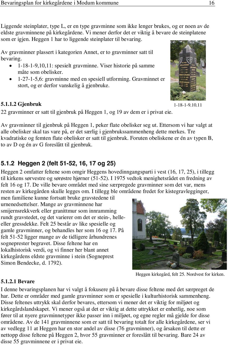 1-18-1-9,10,11: spesielt gravminne. Viser historie på samme måte som obelisker. 1-27-1-5,6: gravminne med en spesiell utforming. Gravminnet er stort, og er derfor vanskelig å gjenbruke. 5.1.1.2 Gjenbruk 1-18-1-9,10,11 22 gravminner er satt til gjenbruk på Heggen 1, og 19 av dem er i privat eie.