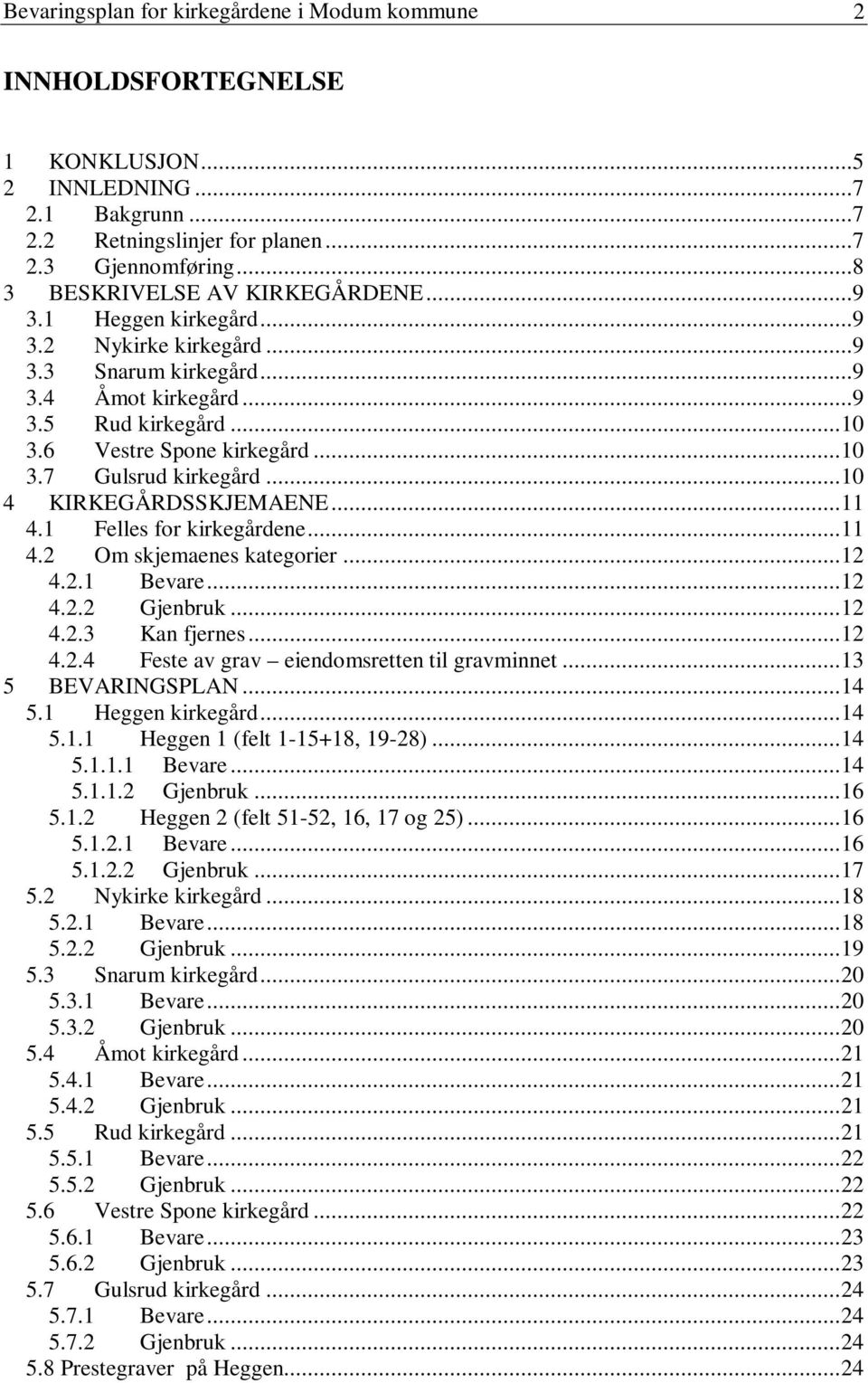 ..10 4 KIRKEGÅRDSSKJEMAENE...11 4.1 Felles for kirkegårdene...11 4.2 Om skjemaenes kategorier...12 4.2.1 Bevare...12 4.2.2 Gjenbruk...12 4.2.3 Kan fjernes...12 4.2.4 Feste av grav eiendomsretten til gravminnet.