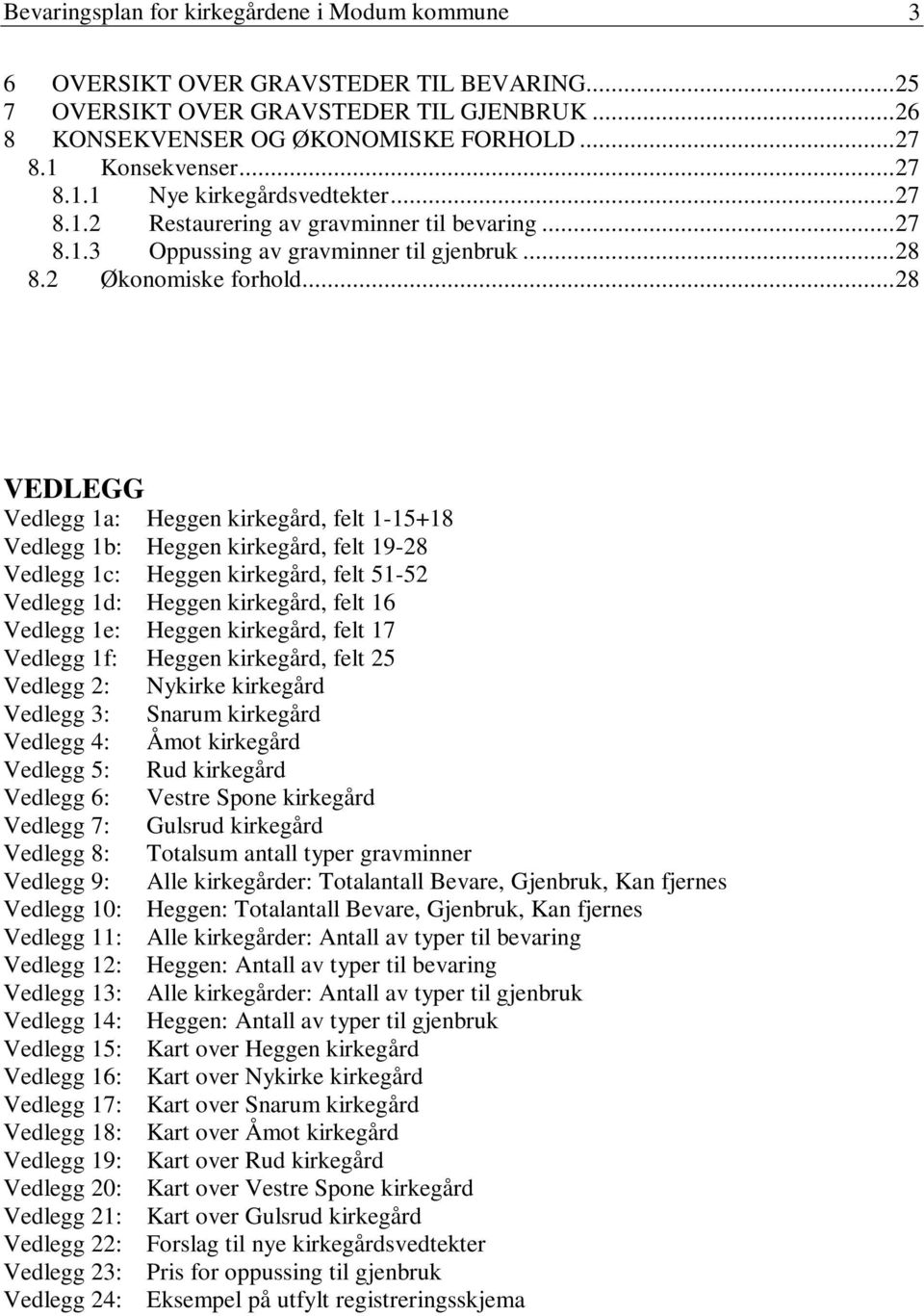 ..28 VEDLEGG Vedlegg 1a: Heggen kirkegård, felt 1-15+18 Vedlegg 1b: Heggen kirkegård, felt 19-28 Vedlegg 1c: Heggen kirkegård, felt 51-52 Vedlegg 1d: Heggen kirkegård, felt 16 Vedlegg 1e: Heggen