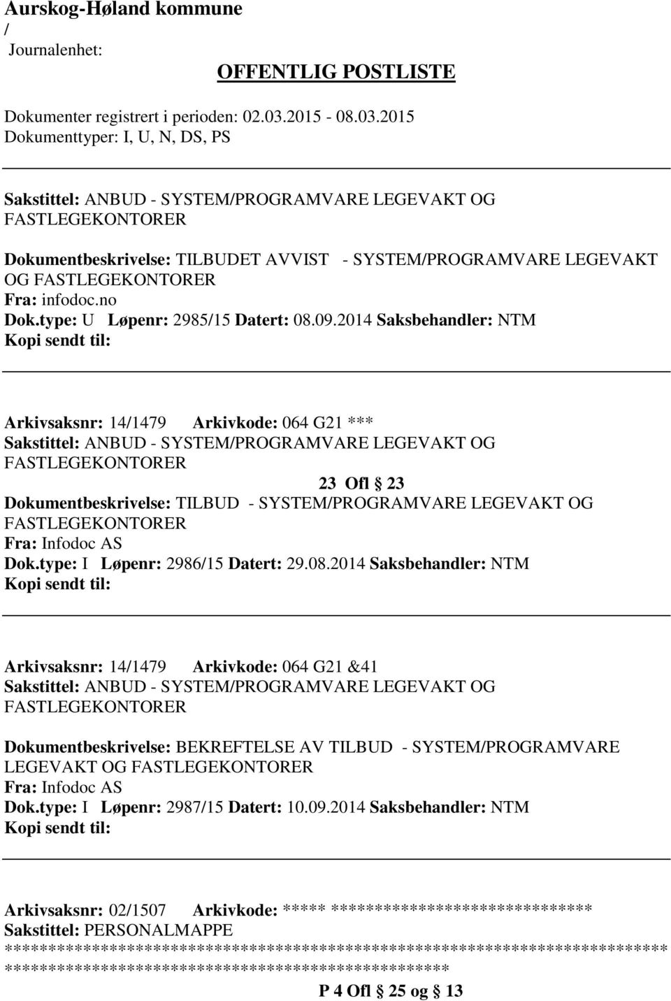 2014 Saksbehandler: NTM Arkivsaksnr: 141479 Arkivkode: 064 G21 *** Sakstittel: ANBUD - SYSTEMPROGRAMVARE LEGEVAKT OG FASTLEGEKONTORER 23 Ofl 23 Dokumentbeskrivelse: TILBUD - SYSTEMPROGRAMVARE