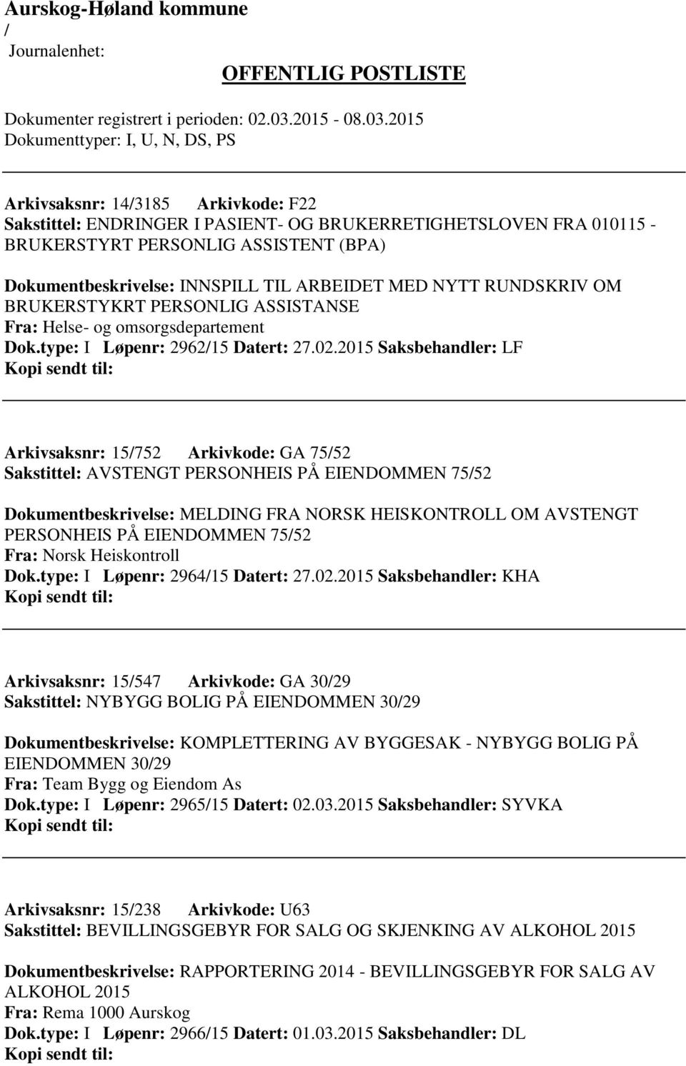 2015 Saksbehandler: LF Arkivsaksnr: 15752 Arkivkode: GA 7552 Sakstittel: AVSTENGT PERSONHEIS PÅ EIENDOMMEN 7552 Dokumentbeskrivelse: MELDING FRA NORSK HEISKONTROLL OM AVSTENGT PERSONHEIS PÅ