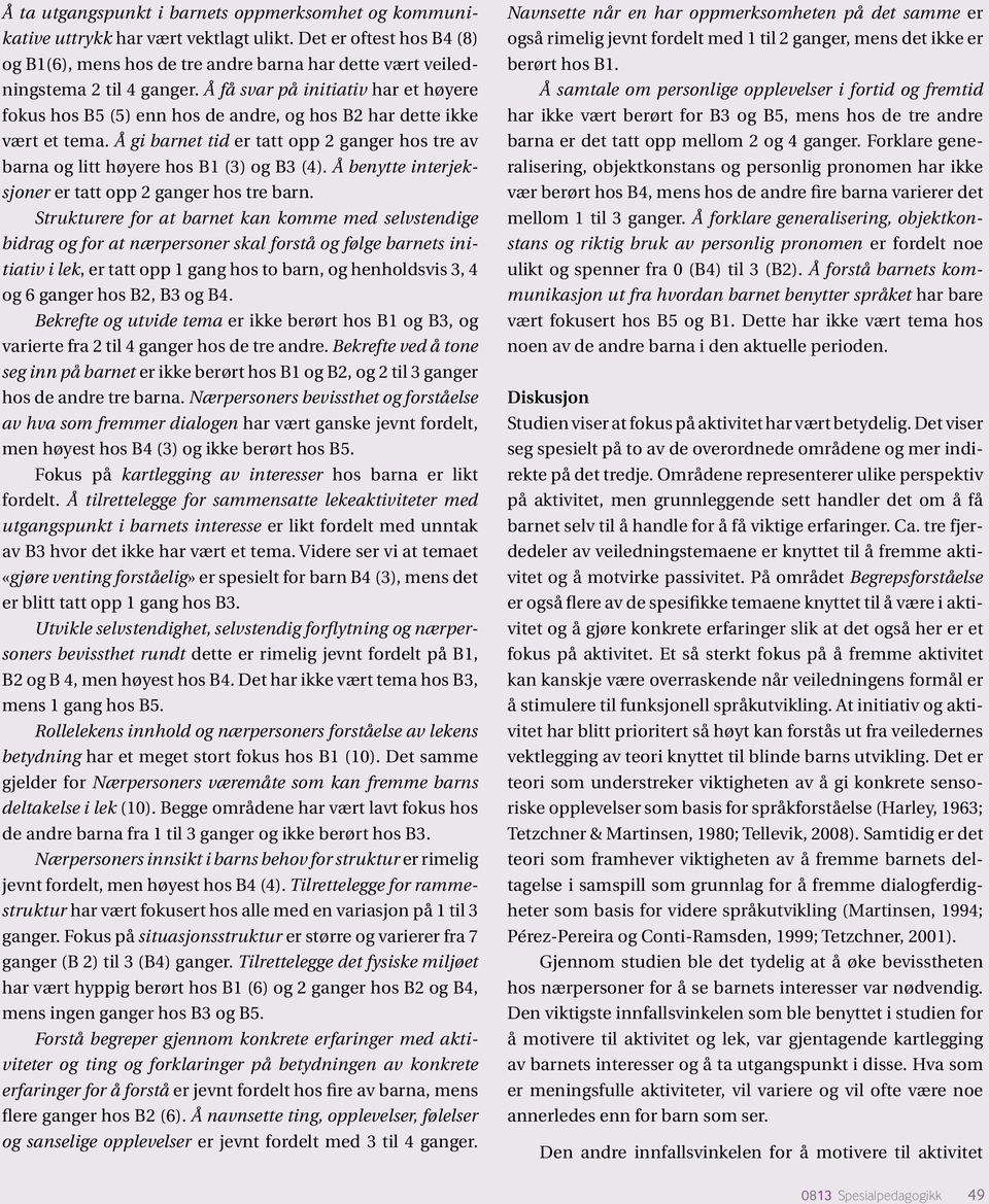 Å få svar på initiativ har et høyere fokus hos B5 (5) enn hos de andre, og hos B2 har dette ikke vært et tema.