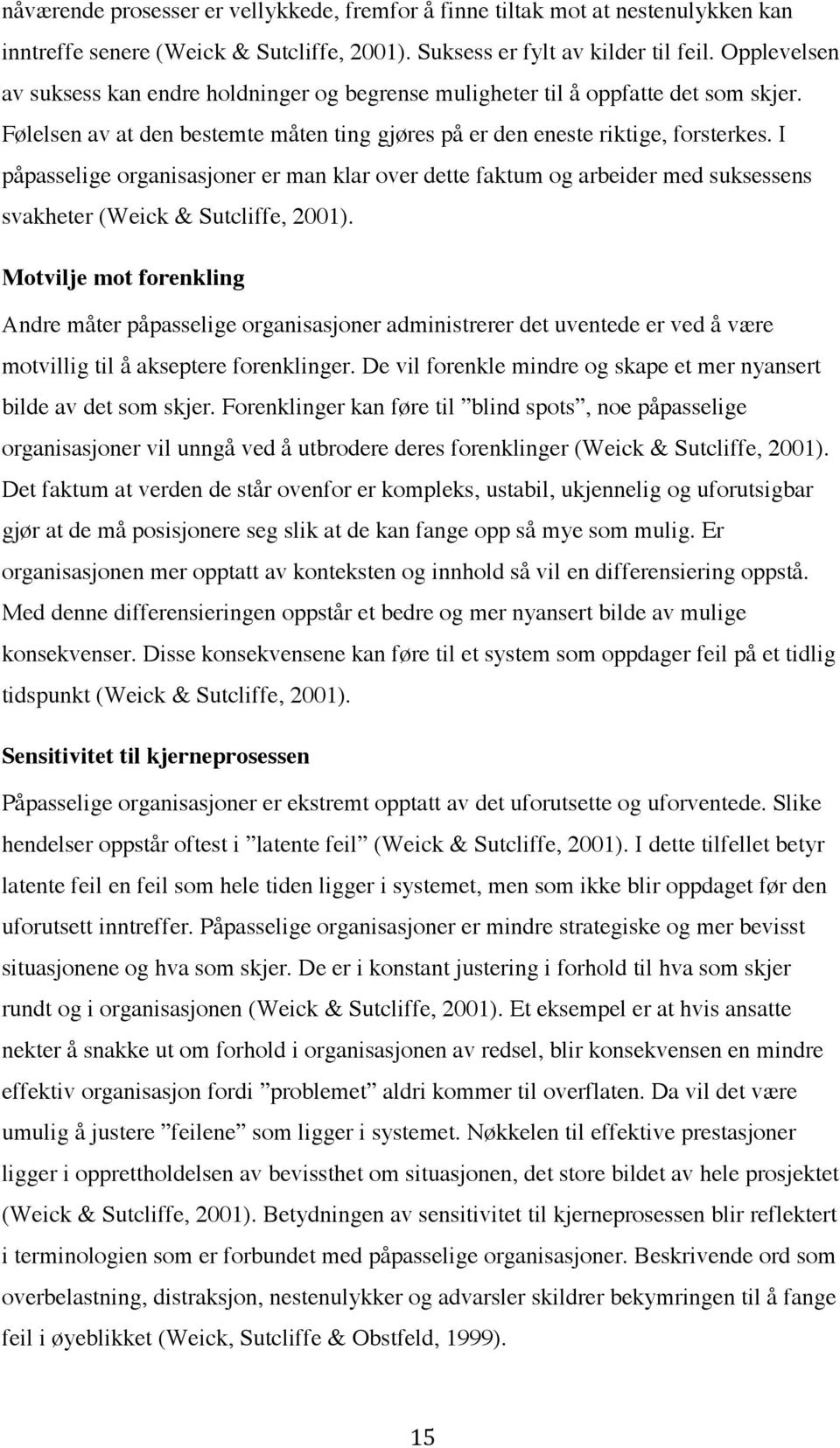 I påpasselige organisasjoner er man klar over dette faktum og arbeider med suksessens svakheter (Weick & Sutcliffe, 2001).