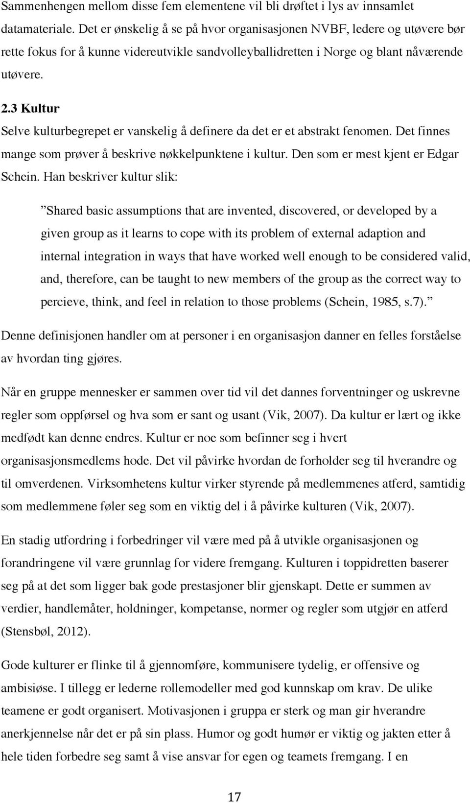 3 Kultur Selve kulturbegrepet er vanskelig å definere da det er et abstrakt fenomen. Det finnes mange som prøver å beskrive nøkkelpunktene i kultur. Den som er mest kjent er Edgar Schein.