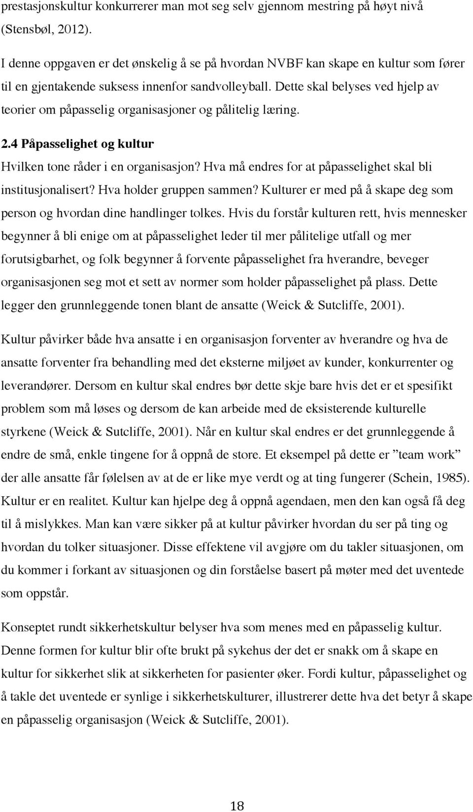 Dette skal belyses ved hjelp av teorier om påpasselig organisasjoner og pålitelig læring. 2.4 Påpasselighet og kultur Hvilken tone råder i en organisasjon?