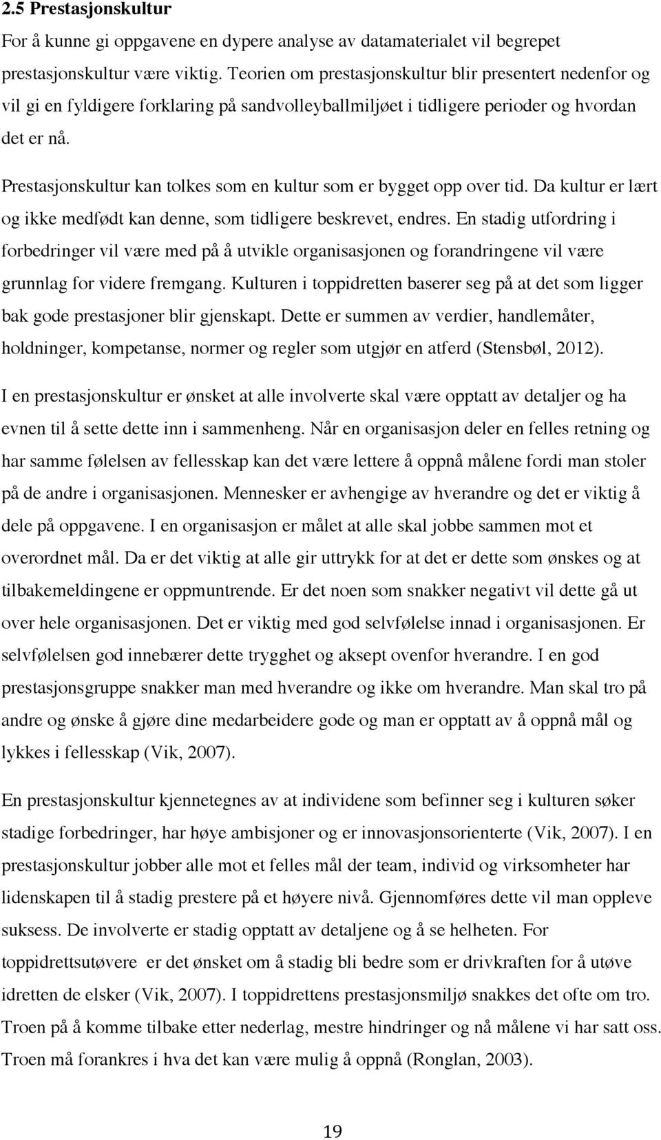 Prestasjonskultur kan tolkes som en kultur som er bygget opp over tid. Da kultur er lært og ikke medfødt kan denne, som tidligere beskrevet, endres.