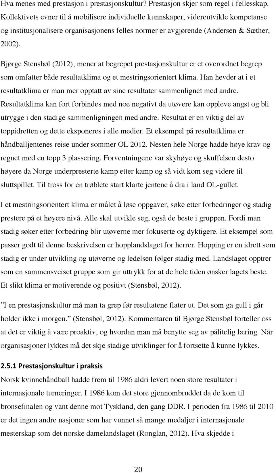 Bjørge Stensbøl (2012), mener at begrepet prestasjonskultur er et overordnet begrep som omfatter både resultatklima og et mestringsorientert klima.