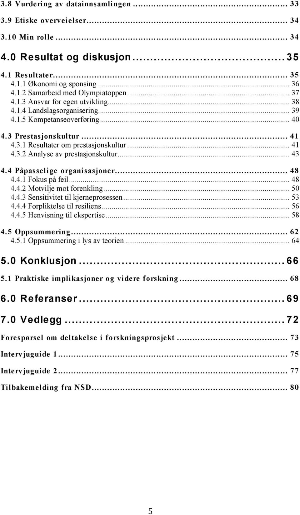 .. 43 4.4 Påpasselige organisasjoner... 48 4.4.1 Fokus på feil... 48 4.4.2 Motvilje mot forenkling... 50 4.4.3 Sensitivitet til kjerneprosessen... 53 4.4.4 Forpliktelse til resiliens... 56 4.4.5 Henvisning til ekspertise.