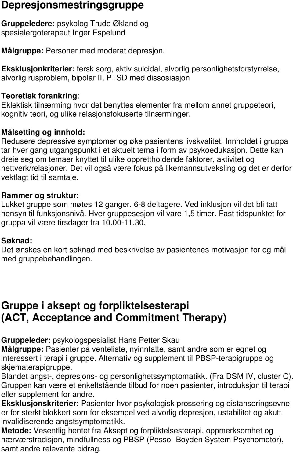 benyttes elementer fra mellom annet gruppeteori, kognitiv teori, og ulike relasjonsfokuserte tilnærminger. Målsetting og innhold: Redusere depressive symptomer og øke pasientens livskvalitet.