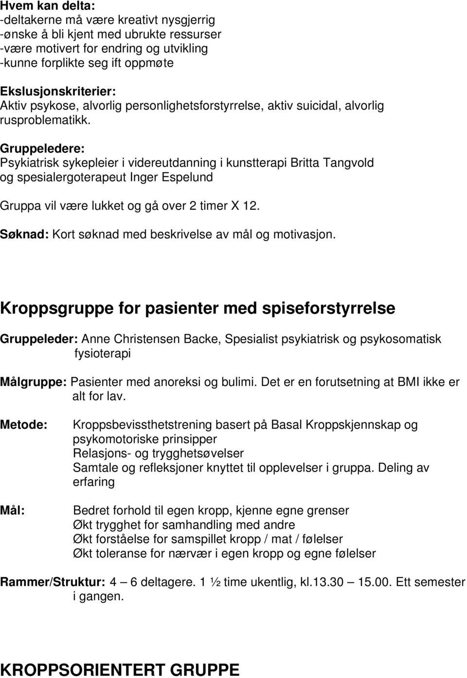 Gruppeledere: Psykiatrisk sykepleier i videreutdanning i kunstterapi Britta Tangvold og spesialergoterapeut Inger Espelund Gruppa vil være lukket og gå over 2 timer X 12.