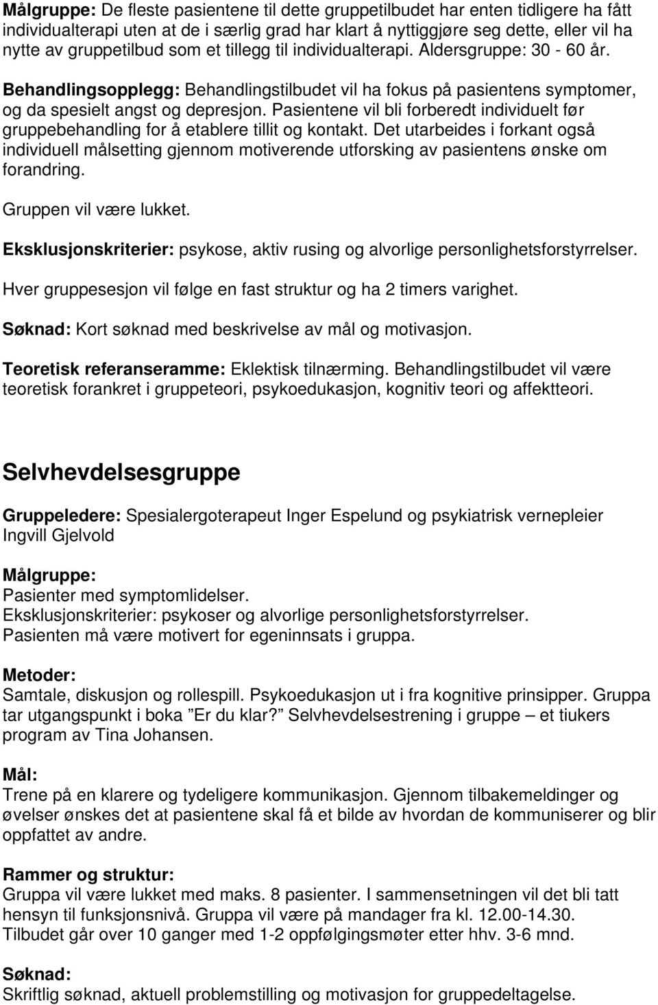 Pasientene vil bli forberedt individuelt før gruppebehandling for å etablere tillit og kontakt.