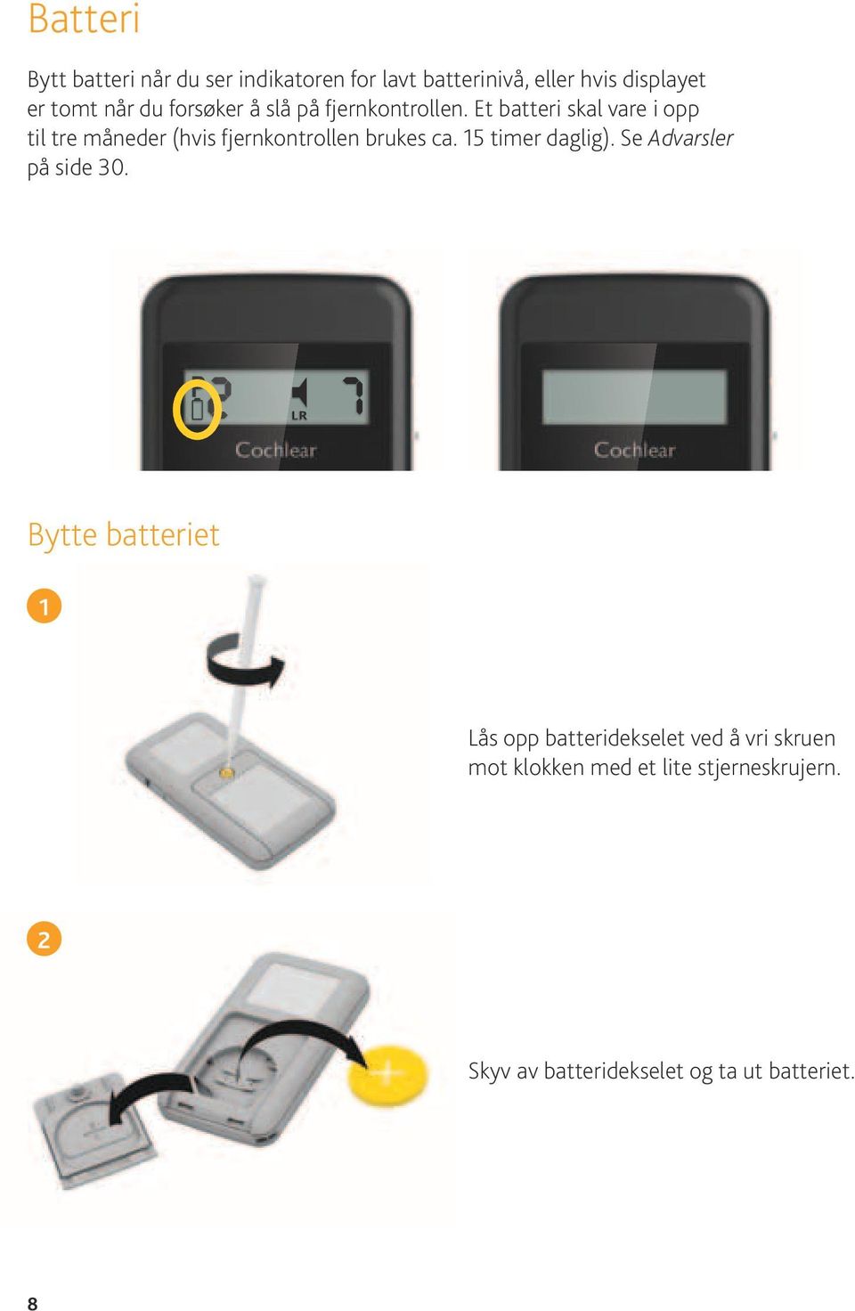 Et batteri skal vare i opp til tre måneder (hvis fjernkontrollen brukes ca. 15 timer daglig).