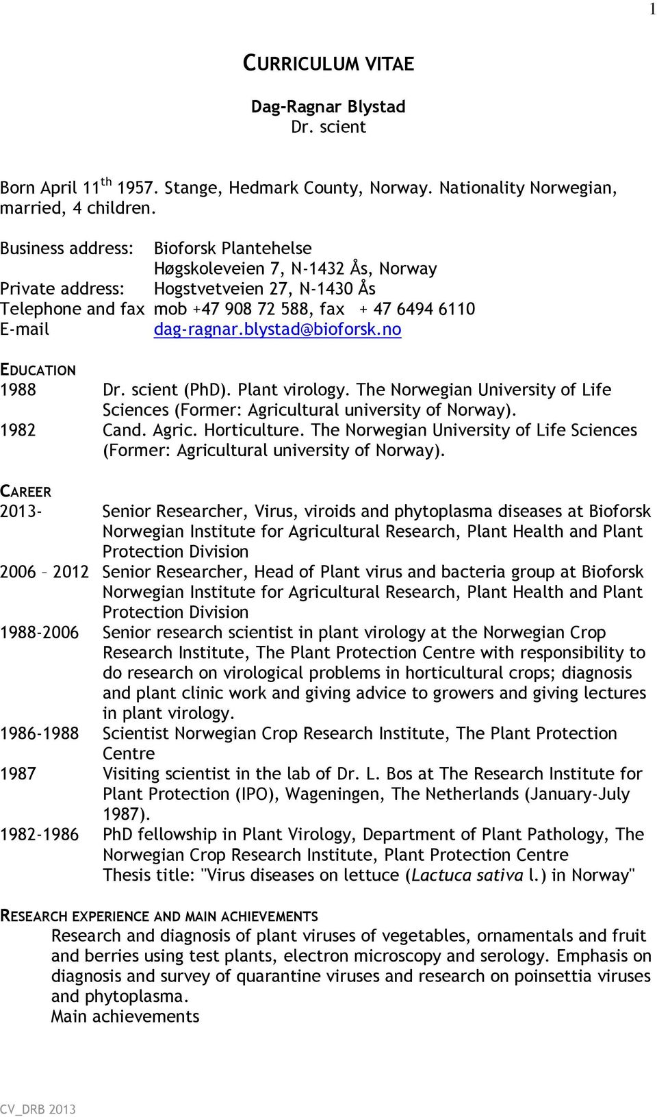 blystad@bioforsk.no EDUCATION 1988 Dr. scient (PhD). Plant virology. The Norwegian University of Life Sciences (Former: Agricultural university of Norway). 1982 Cand. Agric. Horticulture.