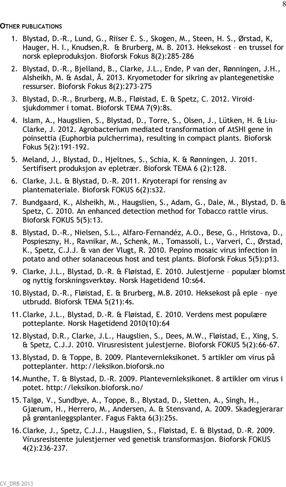 Bioforsk Fokus 8(2):273-275 3. Blystad, D.-R., Brurberg, M.B., Fløistad, E. & Spetz, C. 2012. Viroidsjukdommer i tomat. Bioforsk TEMA 7(9):8s. 4. Islam, A., Haugslien, S., Blystad, D., Torre, S.