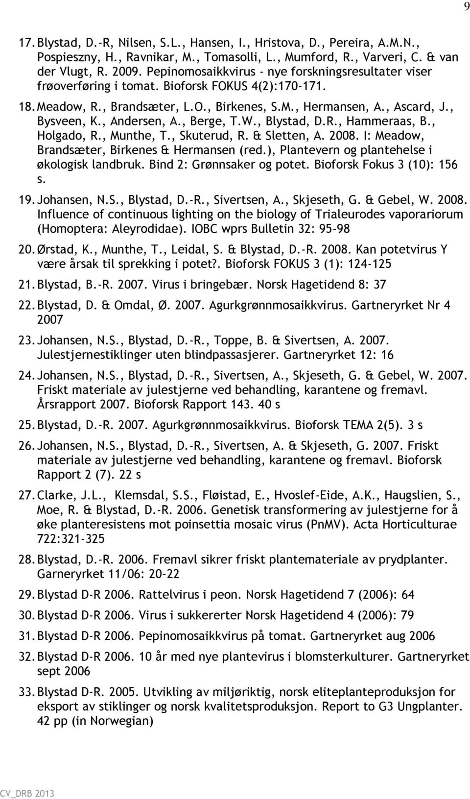 , Andersen, A., Berge, T.W., Blystad, D.R., Hammeraas, B., Holgado, R., Munthe, T., Skuterud, R. & Sletten, A. 2008. I: Meadow, Brandsæter, Birkenes & Hermansen (red.