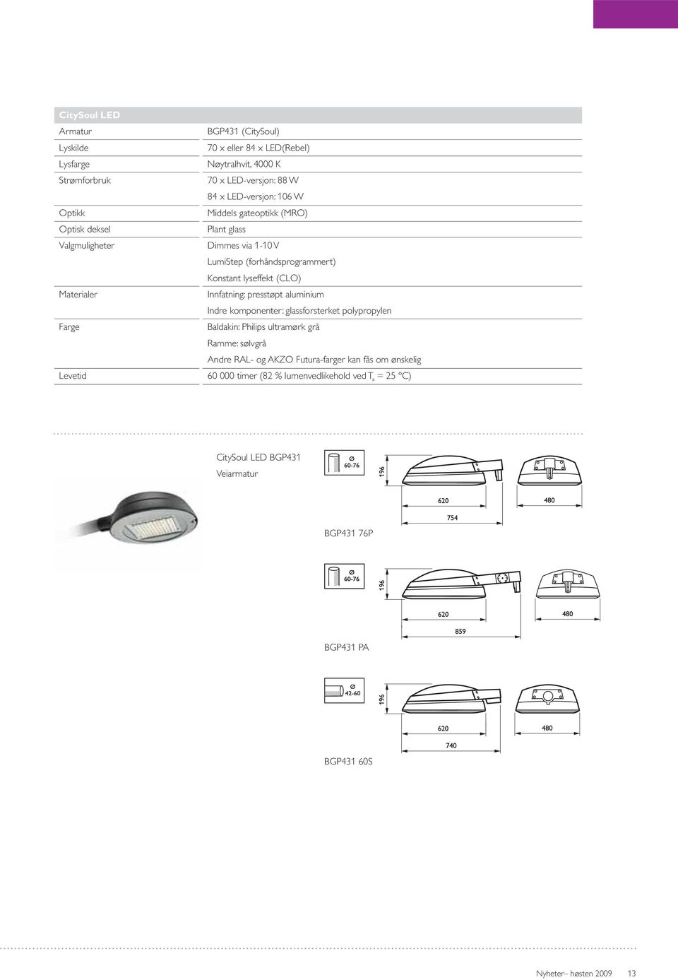 lyseffekt (CLO) Innfatning: presstøpt aluminium Indre komponenter: glassforsterket polypropylen Baldakin: Philips ultramørk grå Ramme: sølvgrå Andre RAL- og AKZO