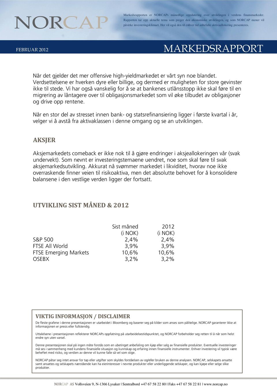 Når en stor del av stresset innen bank- og statsrefinansiering ligger i første kvartal i år, velger vi å avstå fra aktivaklassen i denne omgang og se an utviklingen.