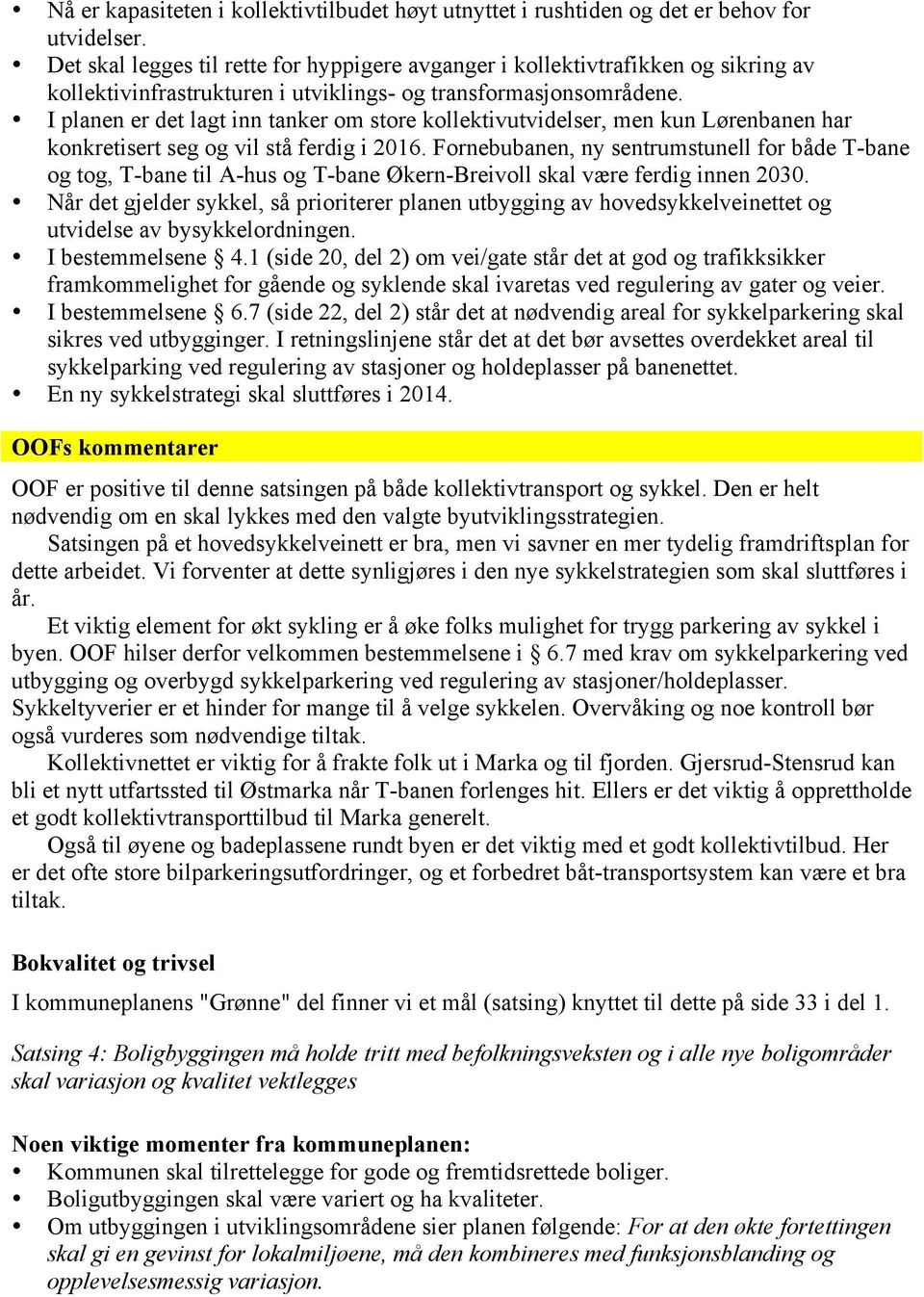 I planen er det lagt inn tanker om store kollektivutvidelser, men kun Lørenbanen har konkretisert seg og vil stå ferdig i 2016.