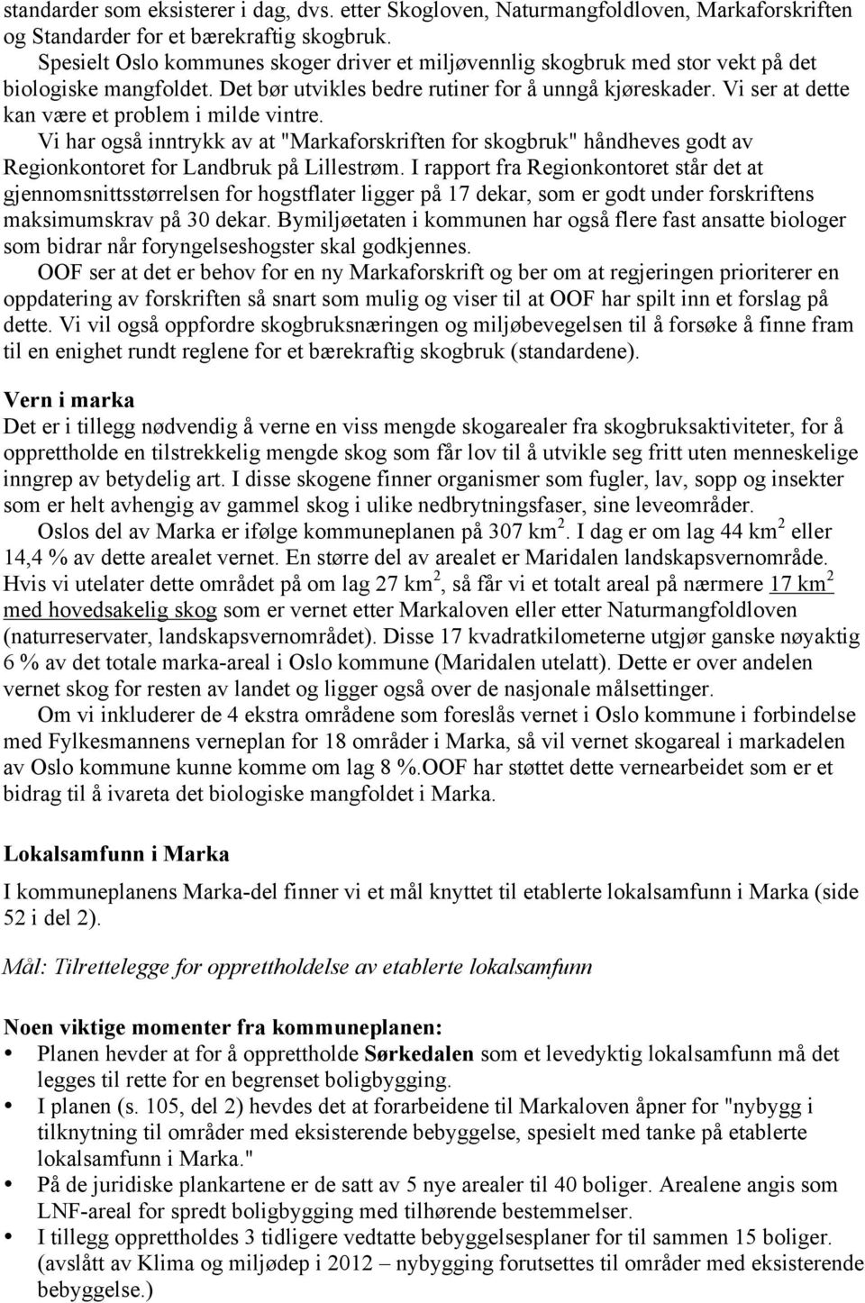 Vi ser at dette kan være et problem i milde vintre. Vi har også inntrykk av at "Markaforskriften for skogbruk" håndheves godt av Regionkontoret for Landbruk på Lillestrøm.