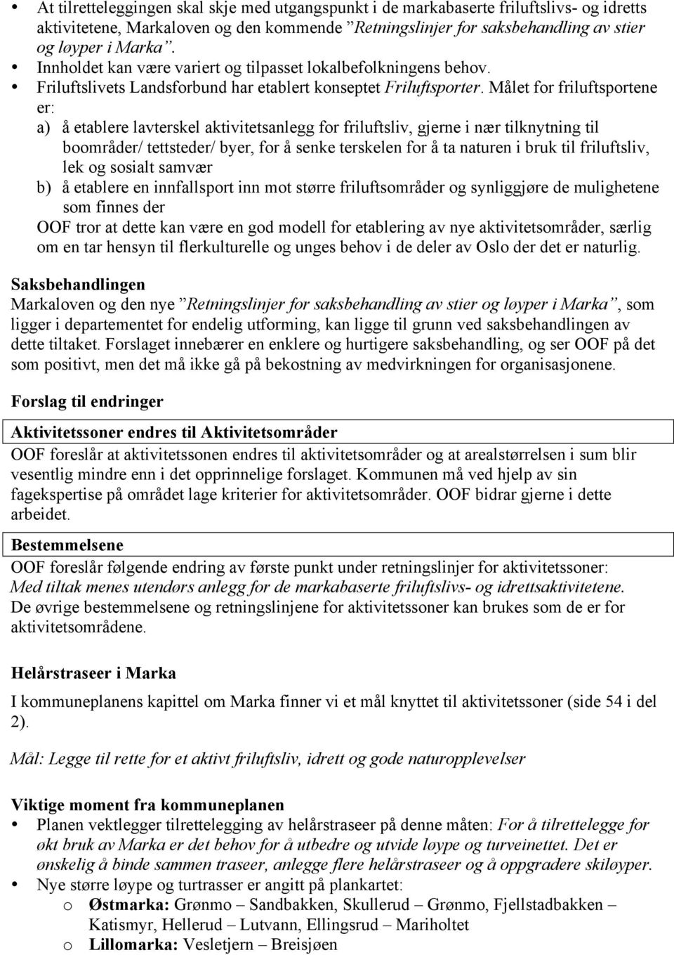 Målet for friluftsportene er: a) å etablere lavterskel aktivitetsanlegg for friluftsliv, gjerne i nær tilknytning til boområder/ tettsteder/ byer, for å senke terskelen for å ta naturen i bruk til