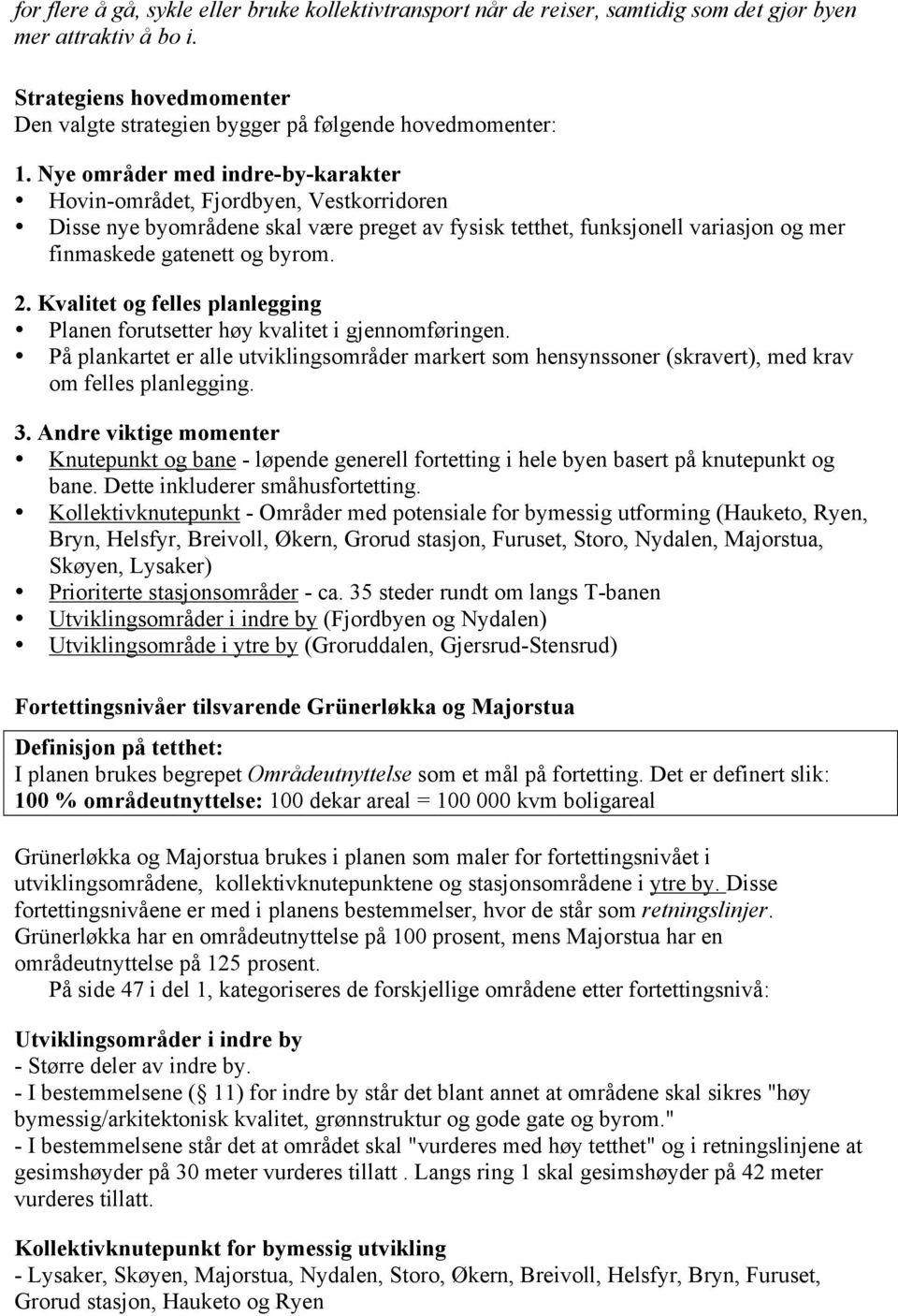 Nye områder med indre-by-karakter Hovin-området, Fjordbyen, Vestkorridoren Disse nye byområdene skal være preget av fysisk tetthet, funksjonell variasjon og mer finmaskede gatenett og byrom. 2.