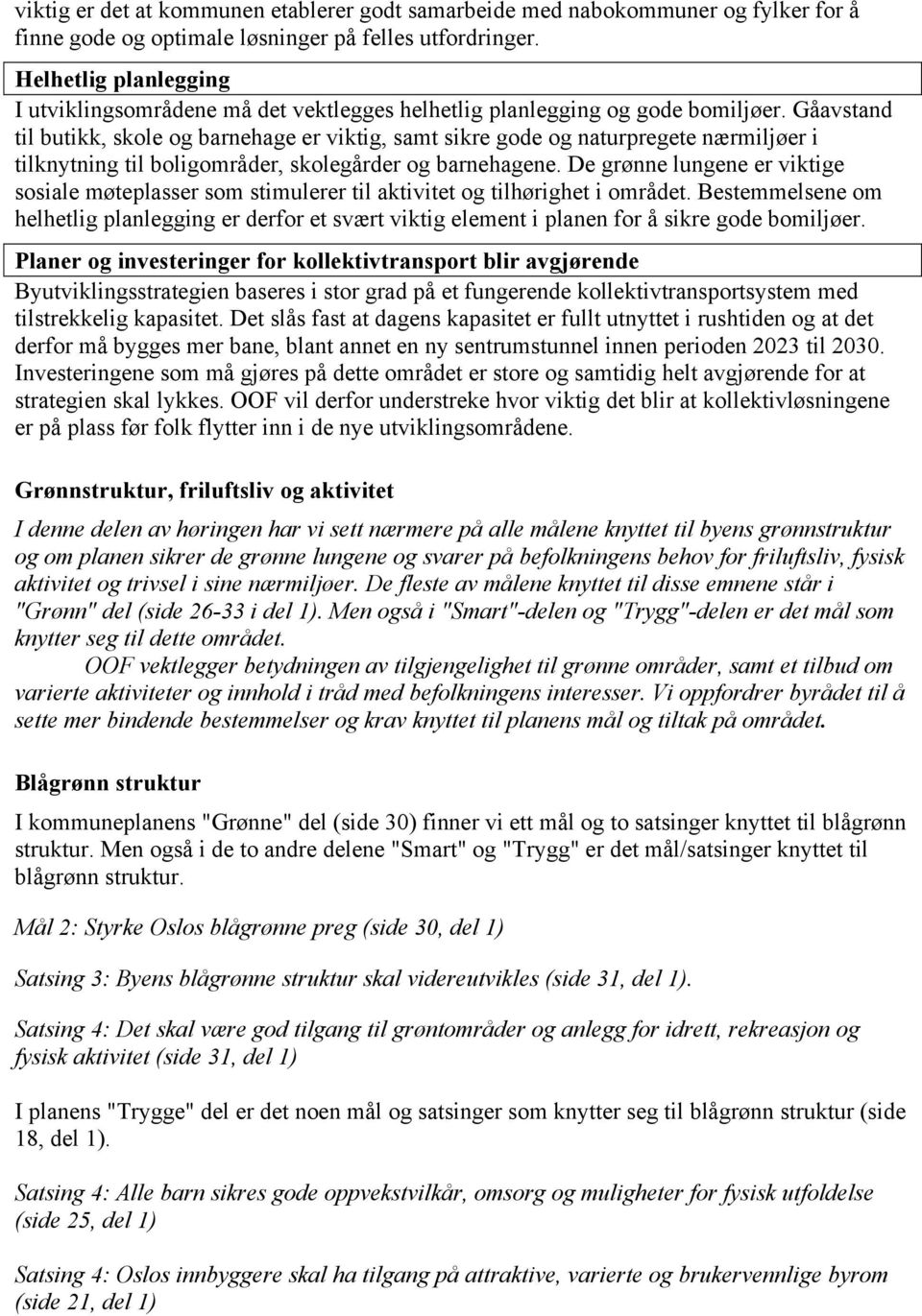 Gåavstand til butikk, skole og barnehage er viktig, samt sikre gode og naturpregete nærmiljøer i tilknytning til boligområder, skolegårder og barnehagene.