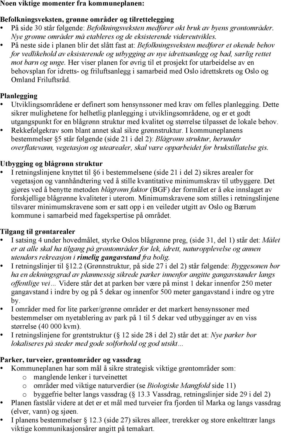 På neste side i planen blir det slått fast at: Befolkningsveksten medfører et økende behov for vedlikehold av eksisterende og utbygging av nye idrettsanlegg og bad, særlig rettet mot barn og unge.