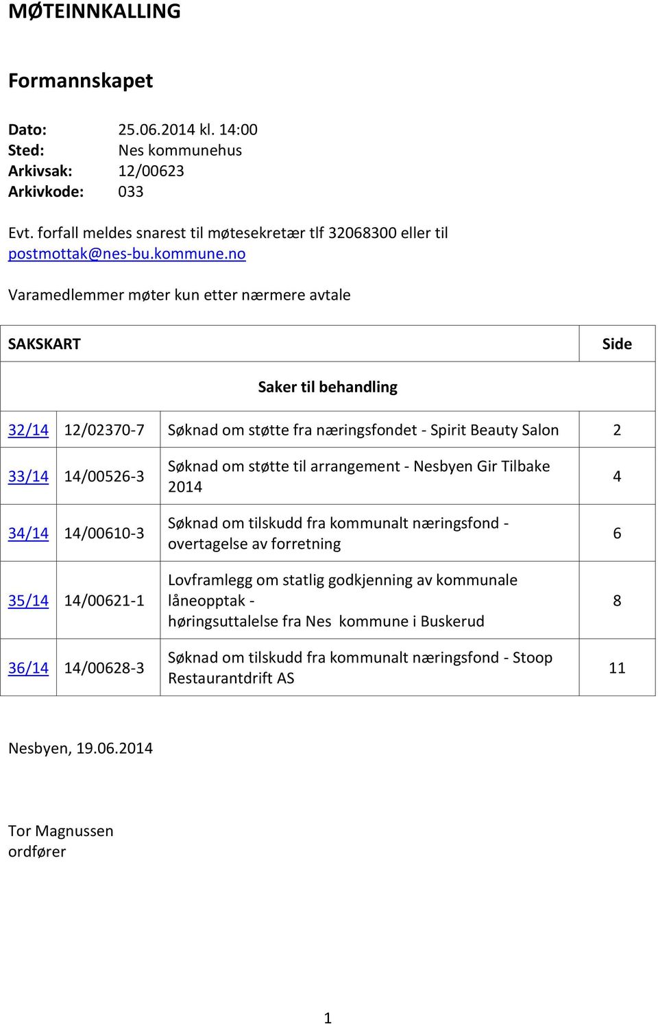 no Varamedlemmer møter kun etter nærmere avtale SAKSKART Side Saker til behandling 32/14 12/02370-7 Søknad om støtte fra næringsfondet - Spirit Beauty Salon 2 33/14 14/00526-3 34/14 14/00610-3 35/14