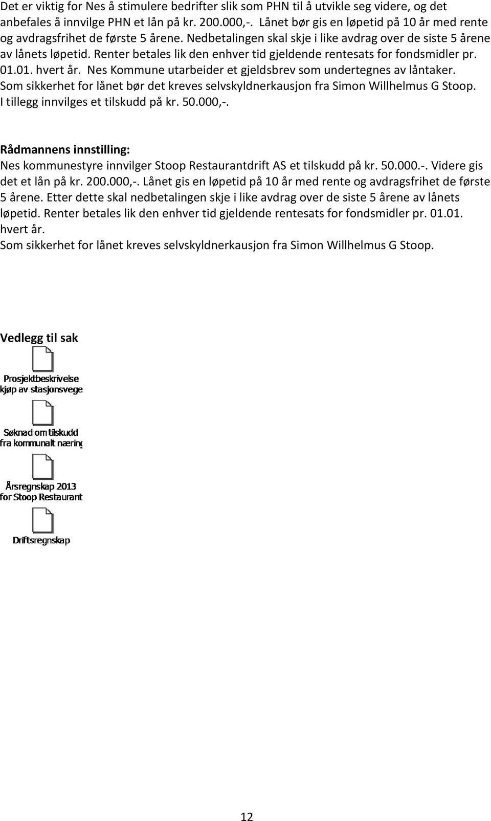 Renter betales lik den enhver tid gjeldende rentesats for fondsmidler pr. 01.01. hvert år. Nes Kommune utarbeider et gjeldsbrev som undertegnes av låntaker.