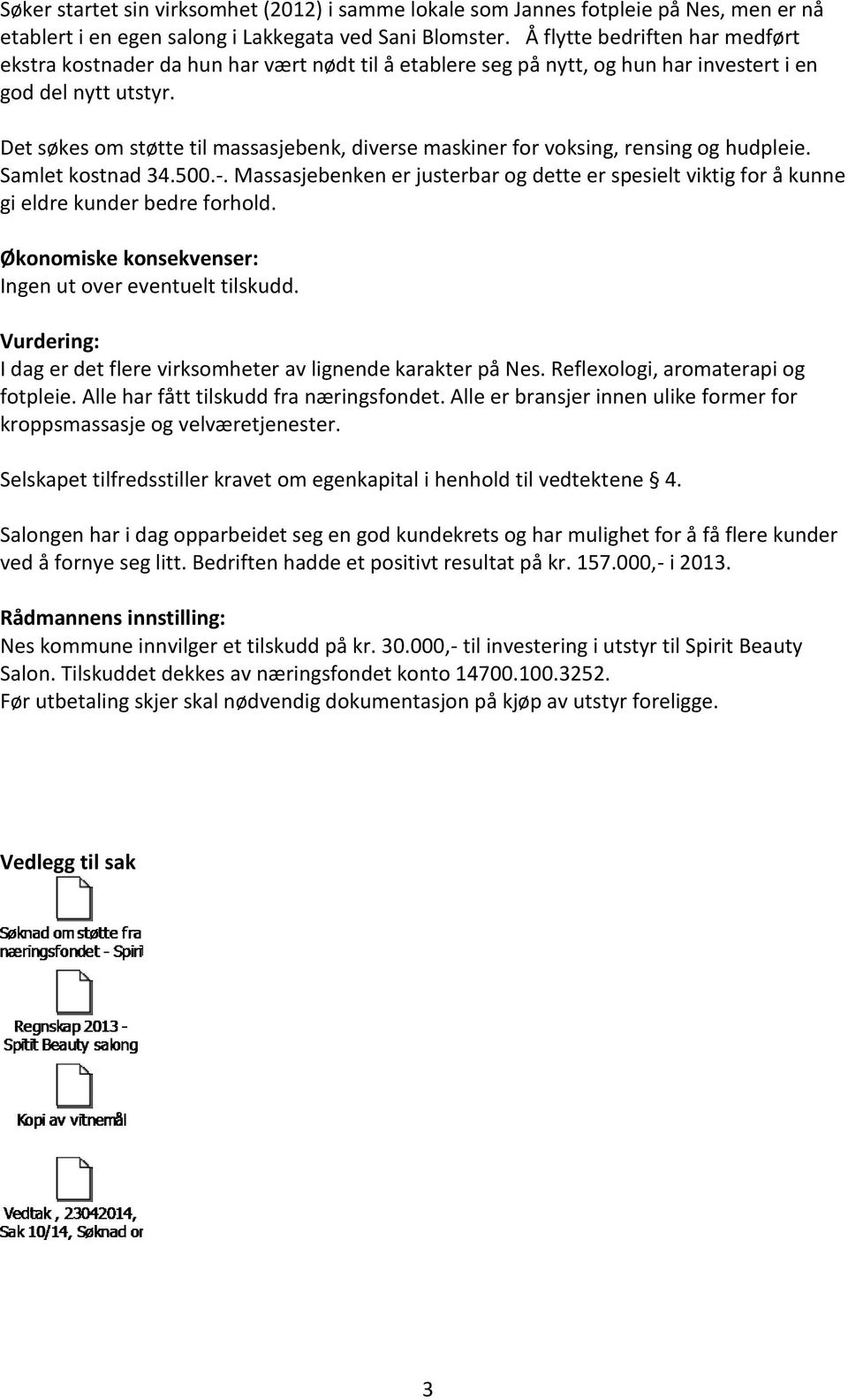 Det søkes om støtte til massasjebenk, diverse maskiner for voksing, rensing og hudpleie. Samlet kostnad 34.500.-.