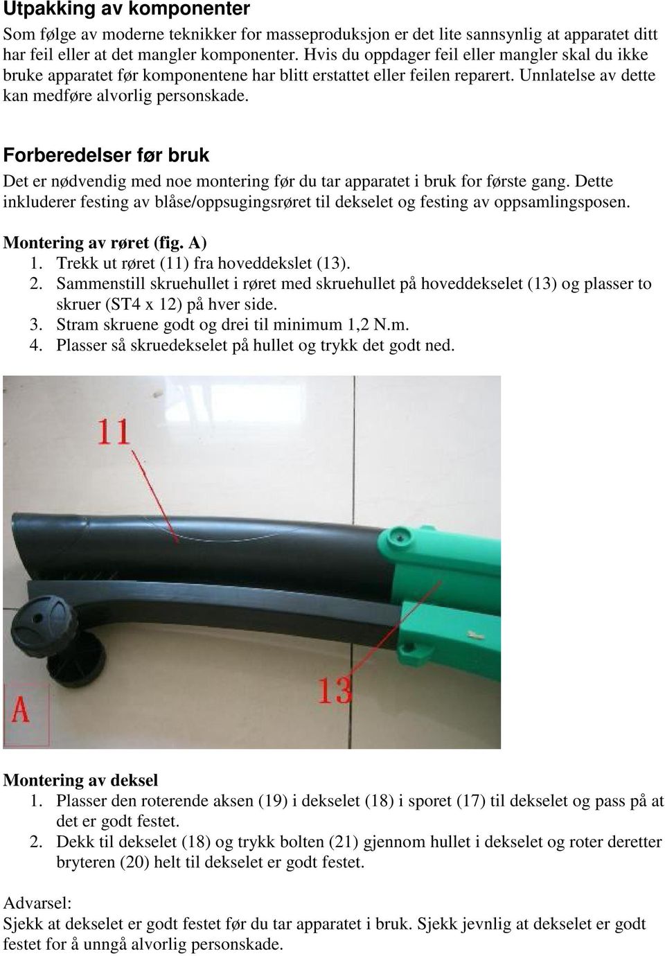 Forberedelser før bruk Det er nødvendig med noe montering før du tar apparatet i bruk for første gang. Dette inkluderer festing av blåse/oppsugingsrøret til dekselet og festing av oppsamlingsposen.