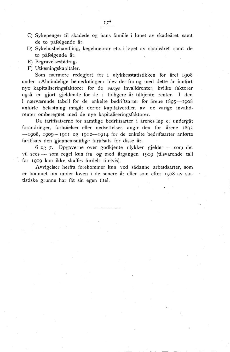 Som nærmere redegjort for i ulykkesstatistikken for året 1908 under»almindelige bemerkninger«blev der fra og dette år innført nye kapitaliseringsfaktorer for de varige invalidrenter, hvilke faktorer