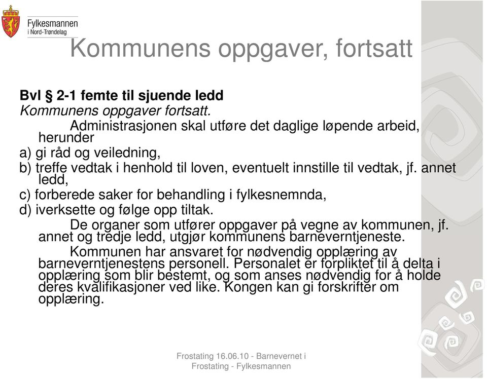 annet ledd, c) )forberede saker for behandling if fylkesnemnda, d) iverksette og følge opp tiltak. De organer som utfører oppgaver på vegne av kommunen, jf.