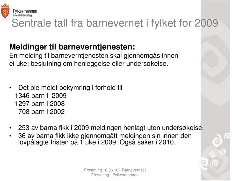 Det ble meldt bekymring i forhold til 1346 barn i 2009 1297 barn i 2008 708 barn i 2002 253 av barna fikk i 2009