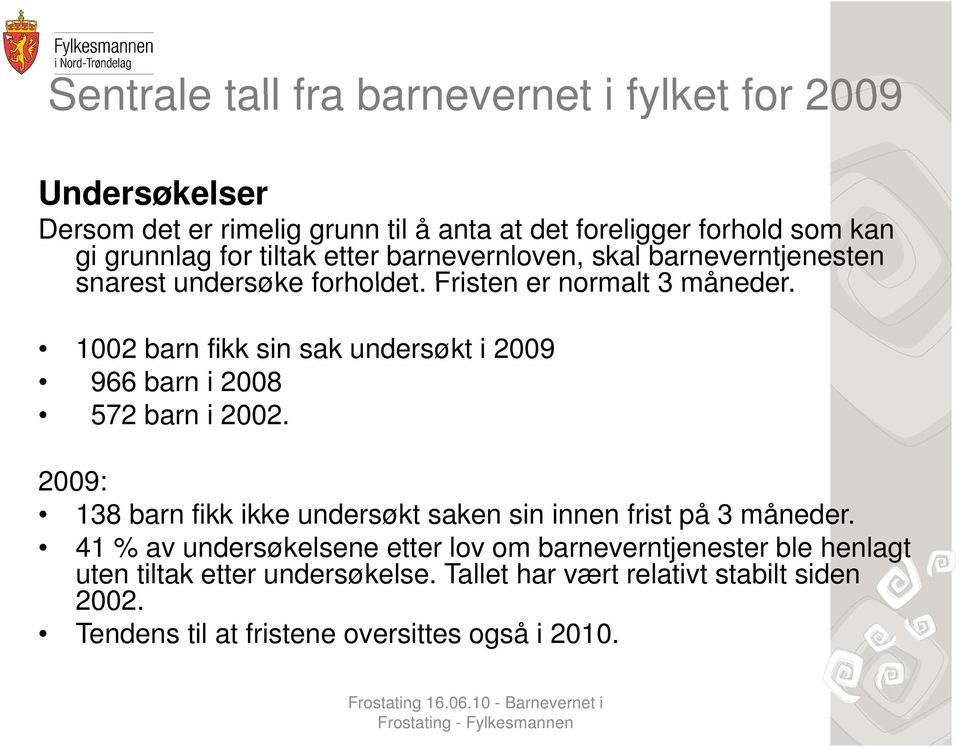 1002 barn fikk sin sak undersøkt i 2009 966 barn i 2008 572 barn i 2002. 2009: 138 barn fikk ikke undersøkt saken sin innen frist på 3 måneder.