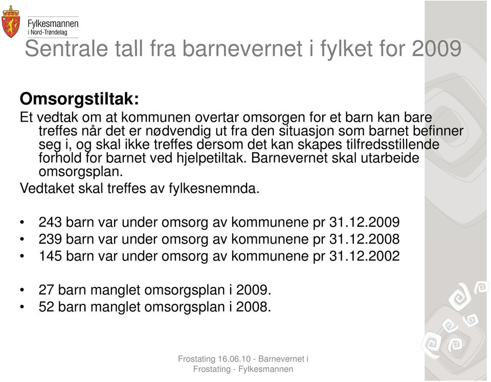 Barnevernet skal utarbeide omsorgsplan. Vedtaket skal treffes av fylkesnemnda. 243 barn var under omsorg av kommunene pr 31.12.