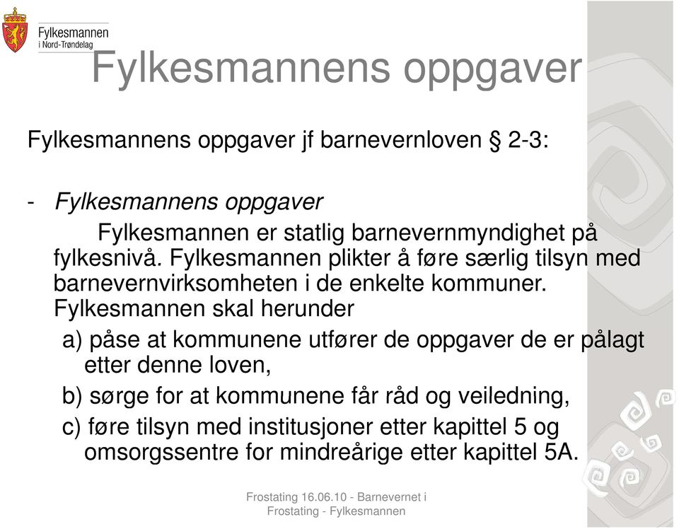 Fylkesmannen skal herunder a) påse at kommunene utfører de oppgaver de er pålagt etter denne loven, b) sørge for at