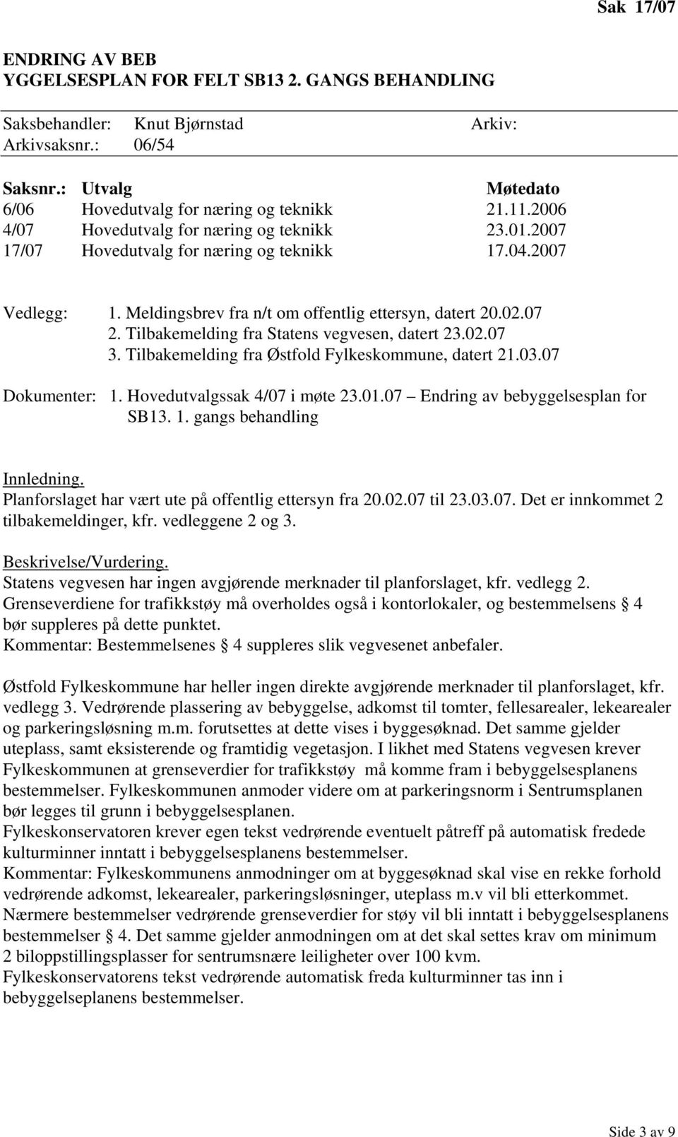 Tilbakemelding fra Statens vegvesen, datert 23.02.07 3. Tilbakemelding fra Østfold Fylkeskommune, datert 21.03.07 Dokumenter: 1. Hovedutvalgssak 4/07 i møte 23.01.