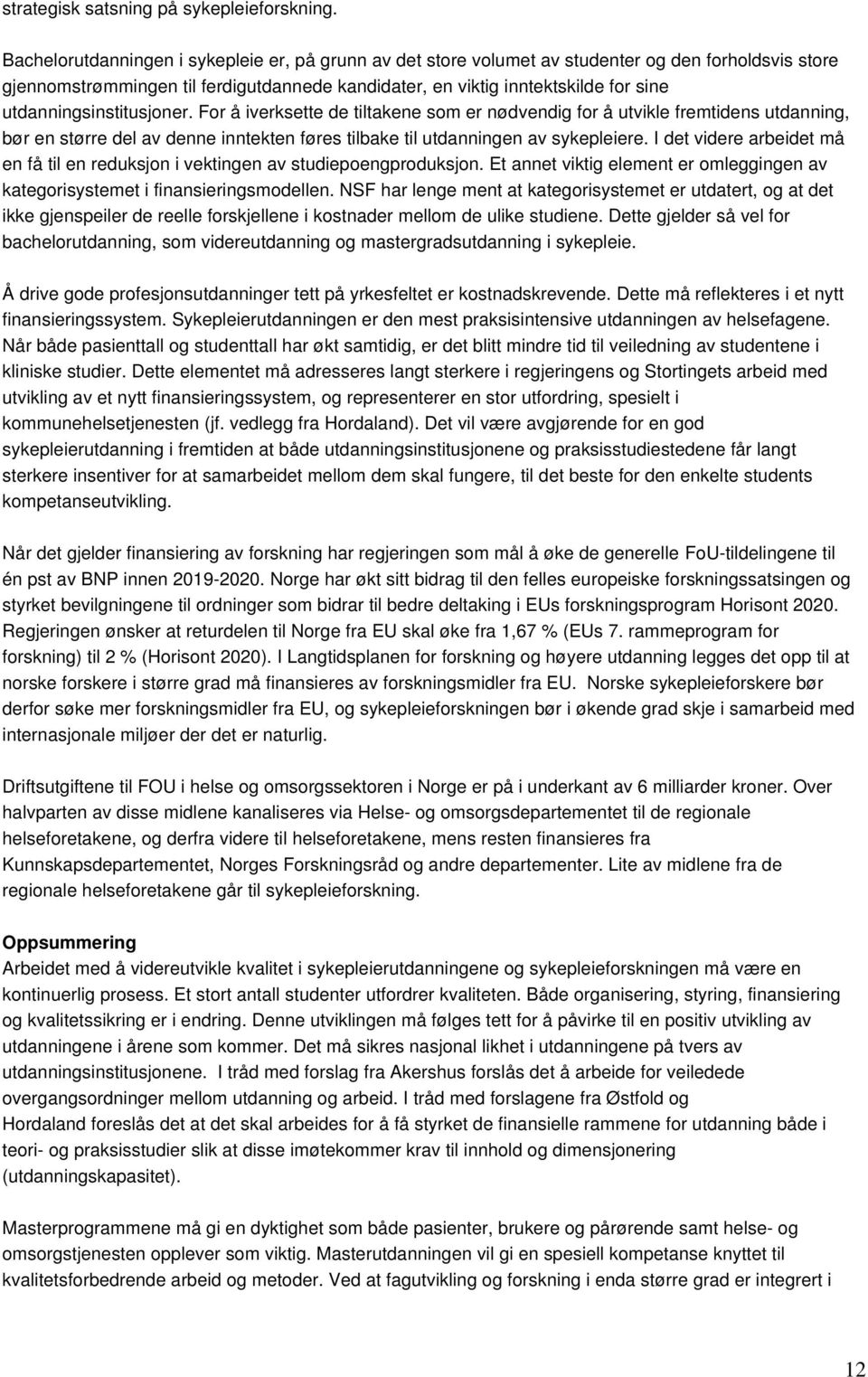 utdanningsinstitusjoner. For å iverksette de tiltakene som er nødvendig for å utvikle fremtidens utdanning, bør en større del av denne inntekten føres tilbake til utdanningen av sykepleiere.