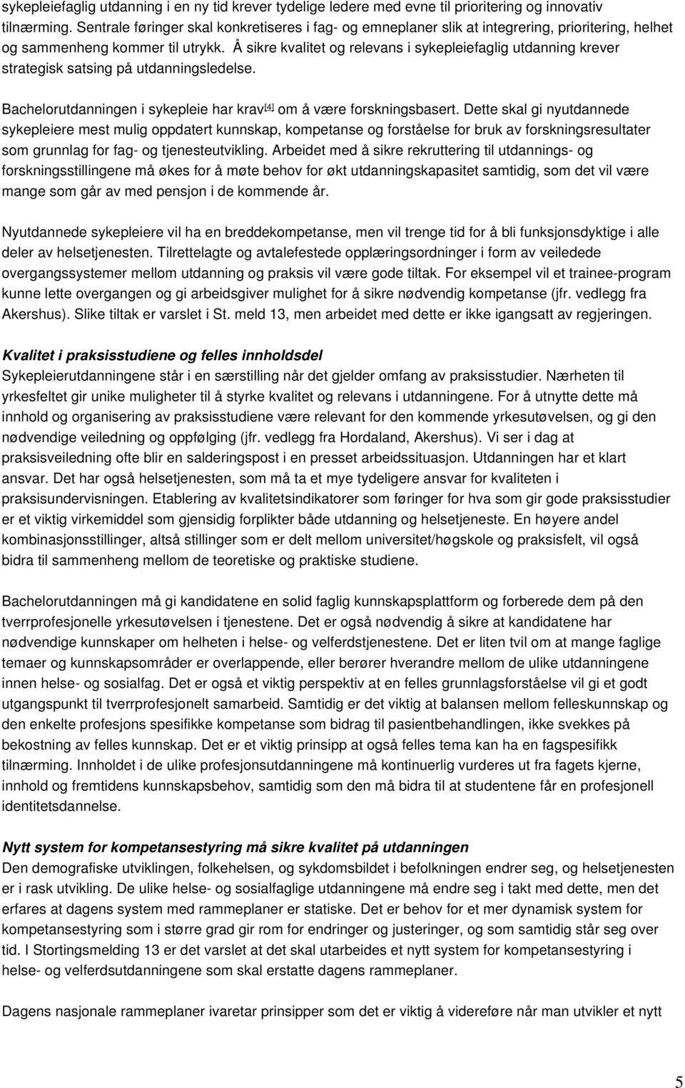 Å sikre kvalitet og relevans i sykepleiefaglig utdanning krever strategisk satsing på utdanningsledelse. Bachelorutdanningen i sykepleie har krav [4] om å være forskningsbasert.