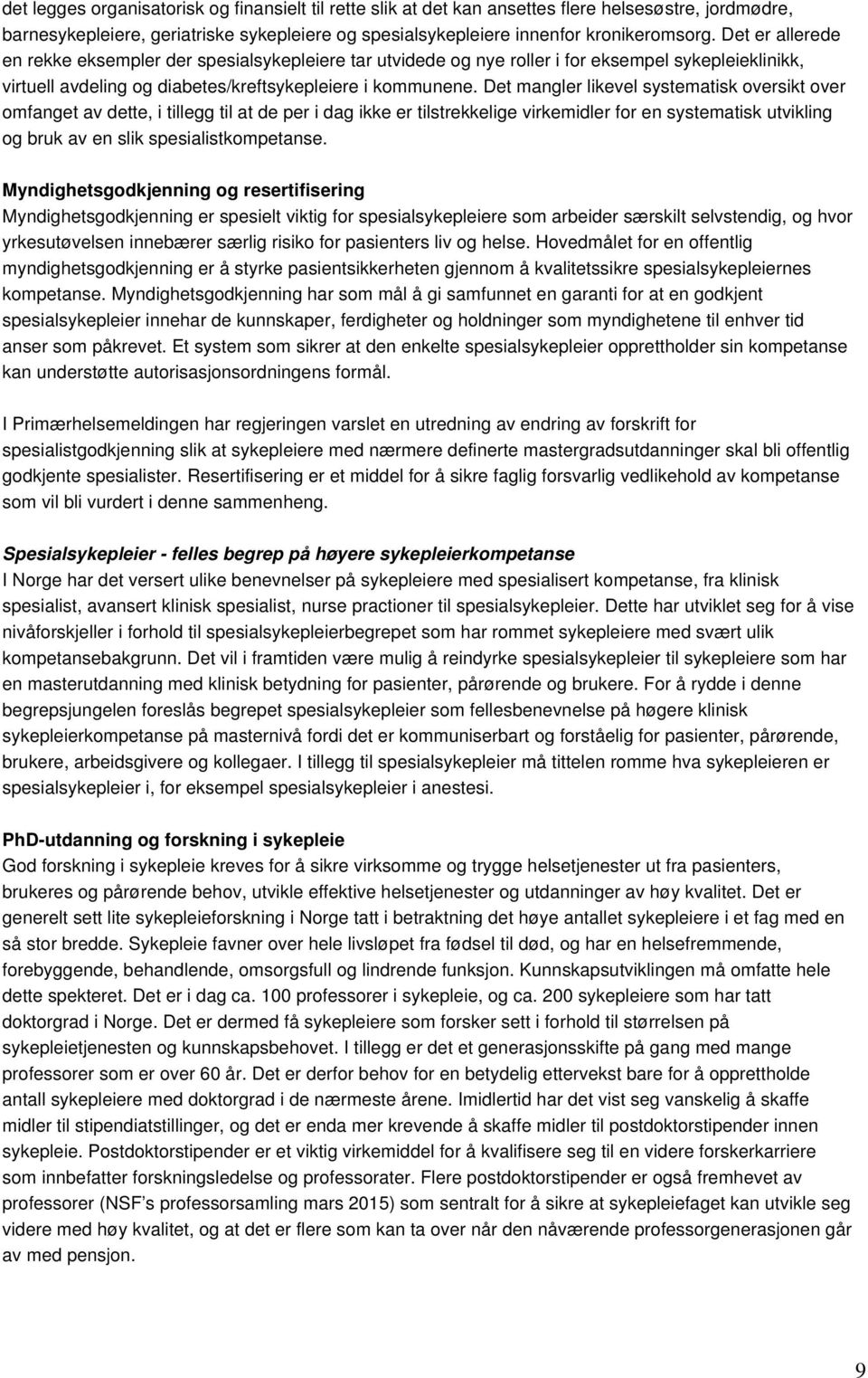 Det mangler likevel systematisk oversikt over omfanget av dette, i tillegg til at de per i dag ikke er tilstrekkelige virkemidler for en systematisk utvikling og bruk av en slik spesialistkompetanse.