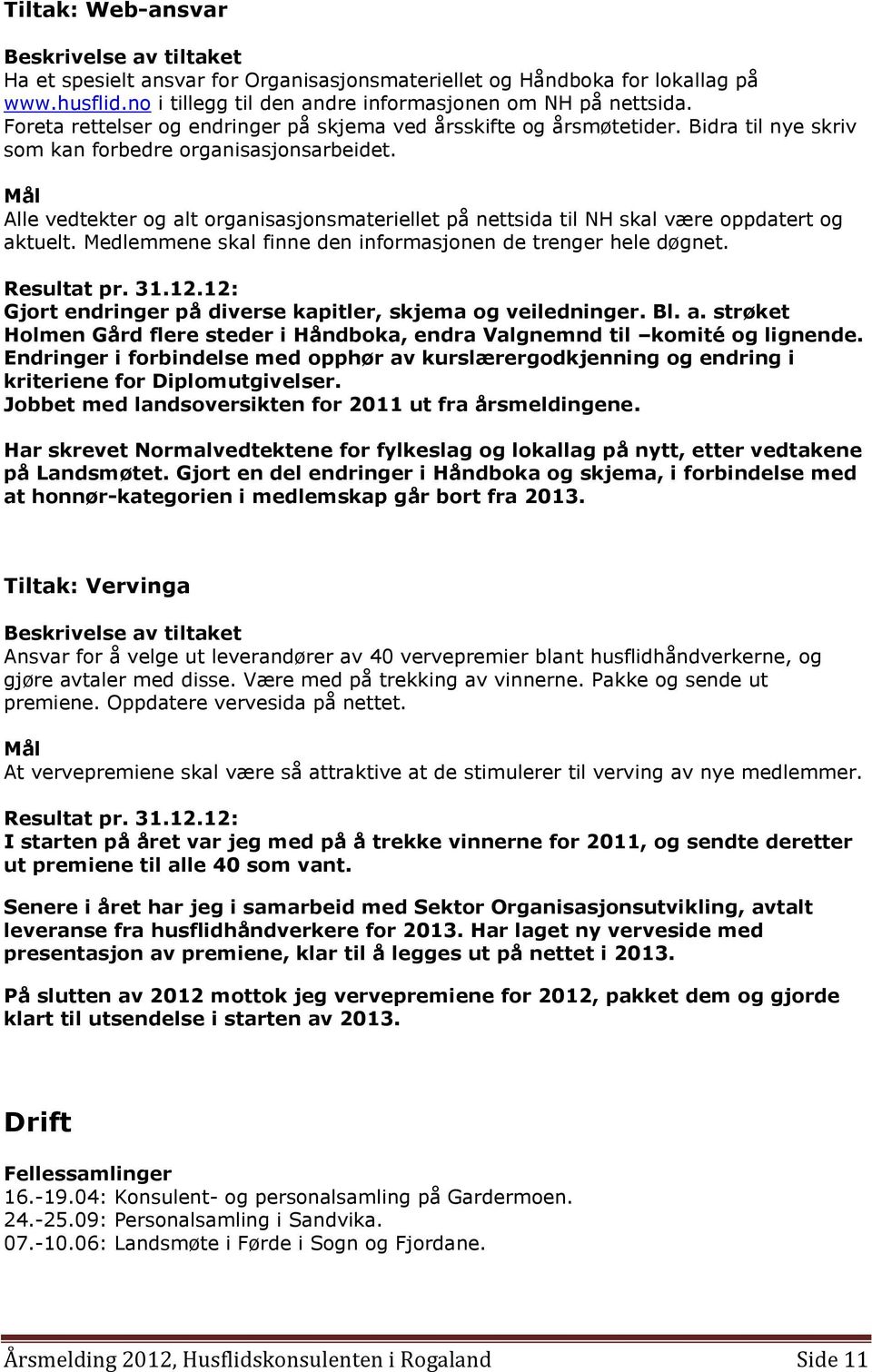 Alle vedtekter og alt organisasjonsmateriellet på nettsida til NH skal være oppdatert og aktuelt. Medlemmene skal finne den informasjonen de trenger hele døgnet. Resultat pr. 31.12.