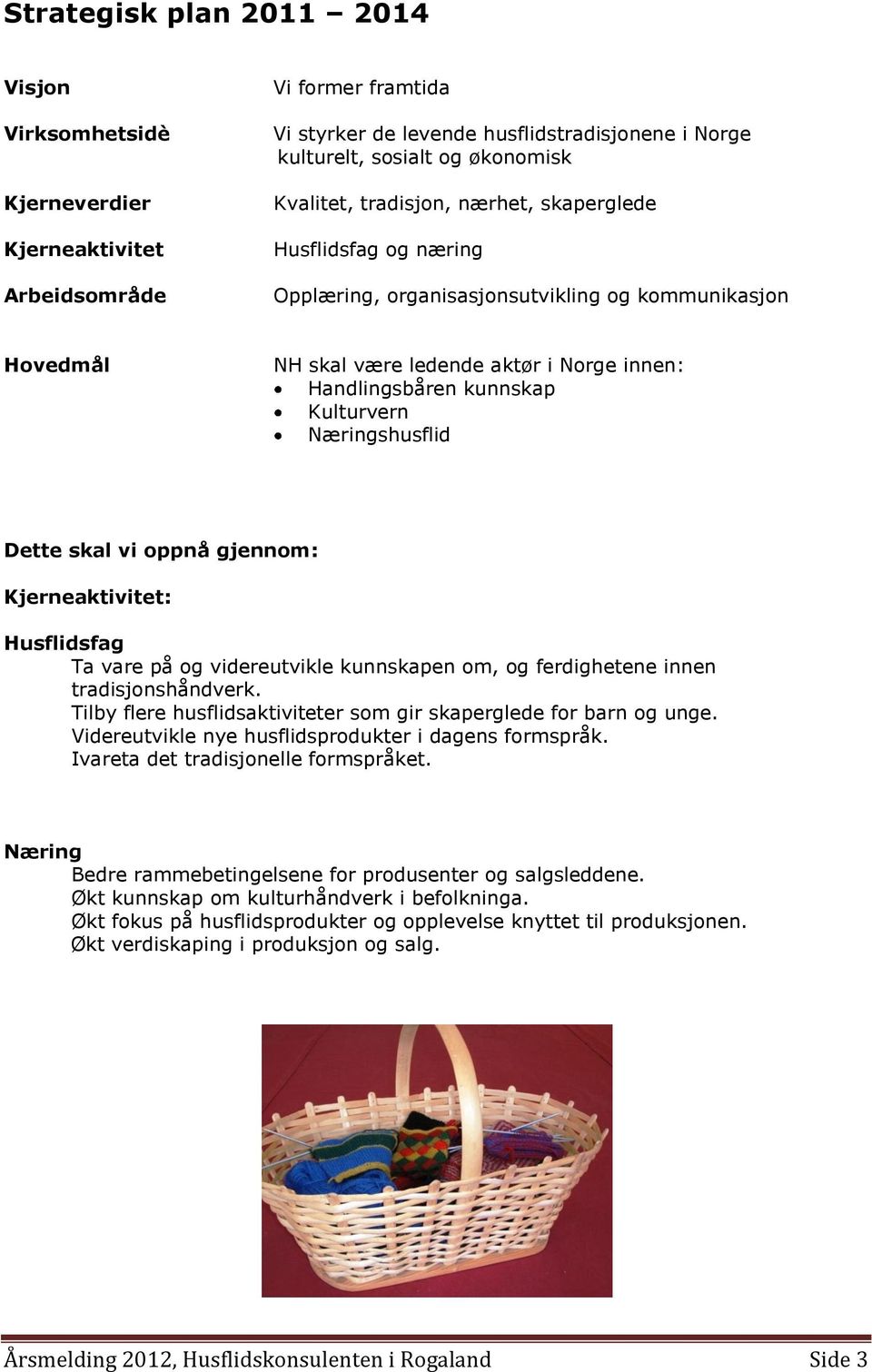 Næringshusflid Dette skal vi oppnå gjennom: Kjerneaktivitet: Husflidsfag Ta vare på og videreutvikle kunnskapen om, og ferdighetene innen tradisjonshåndverk.