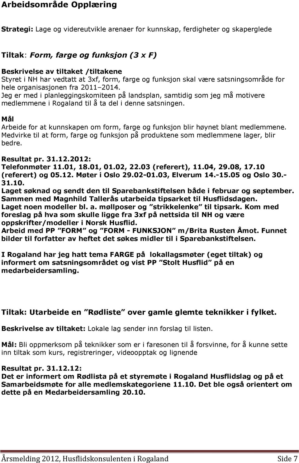 Jeg er med i planleggingskomiteen på landsplan, samtidig som jeg må motivere medlemmene i Rogaland til å ta del i denne satsningen.